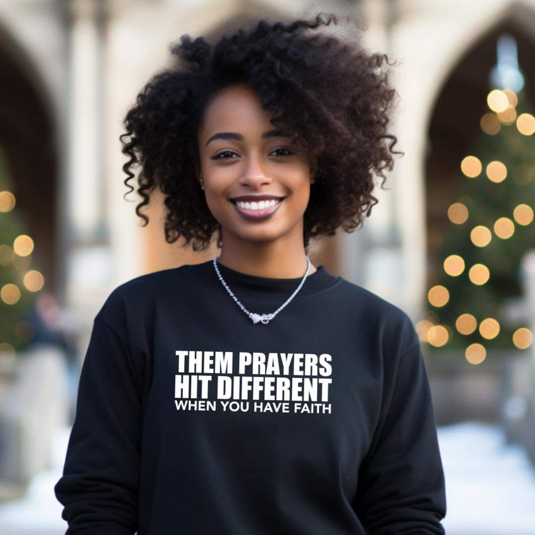 Them Prayers Hit Different When You Have Faith Sweatshirt